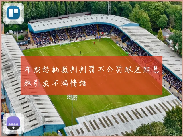 布朗怒批裁判判罚不公罚球差距悬殊引发不满情绪