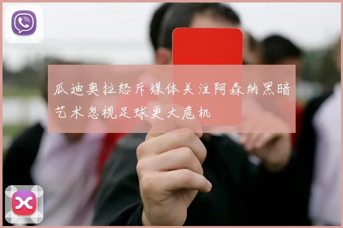 瓜迪奥拉怒斥媒体关注阿森纳黑暗艺术忽视足球更大危机