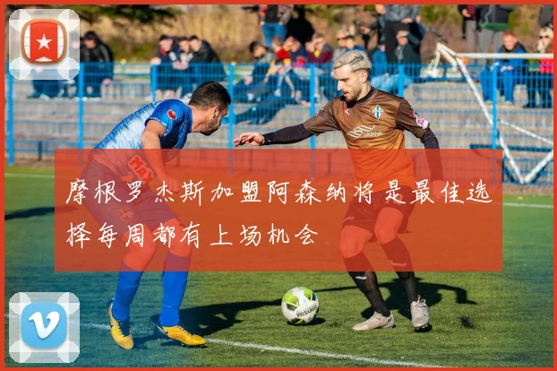 摩根罗杰斯加盟阿森纳将是最佳选择每周都有上场机会