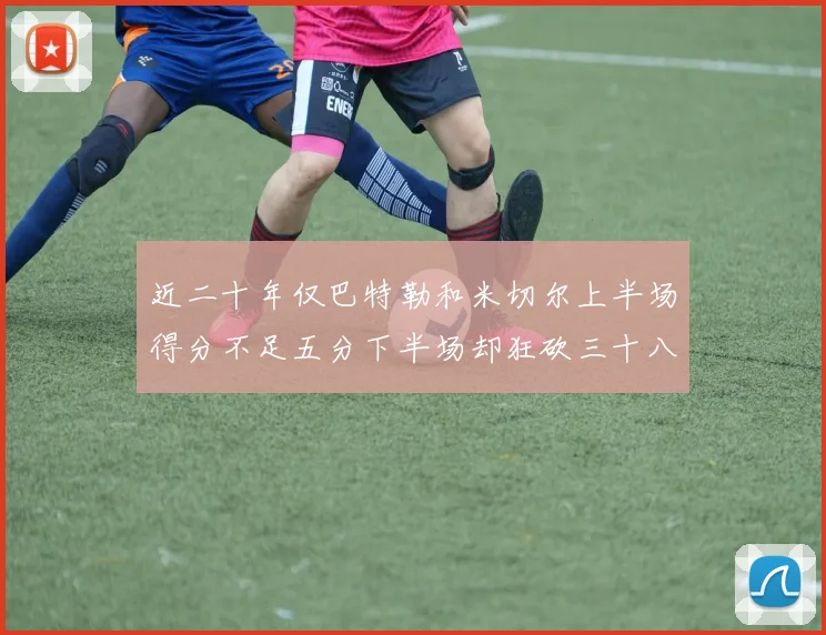 近二十年仅巴特勒和米切尔上半场得分不足五分下半场却狂砍三十八分